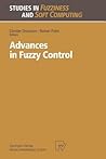 Advances in Fuzzy Control (Studies in Fuzziness and Soft Computing) Advances in Fuzzy Control (Studies in Fuzziness and Soft Computing)