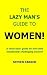 The Lazy Man's Guide To Women!