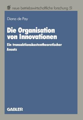 Die Organisation von Innovationen: Ein transaktionskostentheoretischer Ansatz (neue betriebswirtschaftliche forschung (nbf), 51) (German Edition)