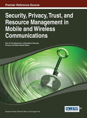 Security, Privacy, Trust, and Resource Management in Mobile and Wireless Communications: Premier Reference Source
