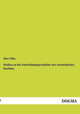 Studien Zu Der Entwicklungsgeschichte Des Orientalischen Kostums