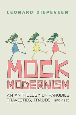 Mock Modernism: An Anthology of Parodies, Travesties, Frauds, 1910-1935 (Hardcover)