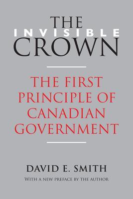 The Invisible Crown: The First Principle of Canadian Government