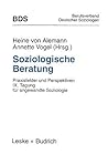 Soziologische Beratung: Praxisfelder und Perspektiven. IX. Tagung für angewandte Soziologie (German Edition)
