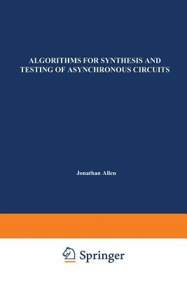 Algorithms for Synthesis and Testing of Asynchronous Circuits (The Springer International Series in Engineering and Computer Science, 232)