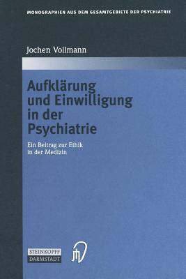 Aufklärung und Einwilligung in der Psychiatrie: Ein Beitrag zur Ethik in der Medizin (Monographien aus dem Gesamtgebiete der Psychiatrie) (German Edition)