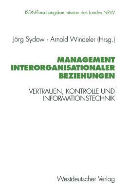 Management interorganisationaler Beziehungen: Vertrauen, Kontrolle und Informationstechnik (Schriftenreihe der ISDN-Forschungskommision des Landes Nordrhein-Westfallen) (German Edition)