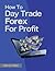How To Day Trade Forex For Profit