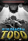 By the Grace of Todd by Louise Galveston By the Grace of Todd by Louise Galveston