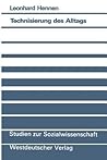 Technisierung des Alltags: Ein handlungstheoretischer Beitrag zur Theorie technischer Vergesellschaftung (Studien zur Sozialwissenschaft, 104) (German Edition) Technisierung des Alltags: Ein handlungstheoretischer Beitrag zur Theorie technischer Vergesellschaftung (Studien zur Sozialwissenschaft, 104) (German Edition)
