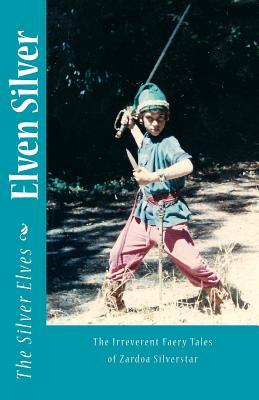 Elven Silver: The Irreverent Faery Tales of Zardoa Silverstar