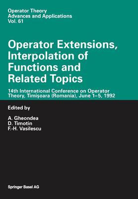 Operator Extensions, Interpolation of Functions and Related Topics: 14th International Conference on Operator Theory, Timişoara (Romania), June 1–5, 1992 (Operator Theory: Advances and Applications)