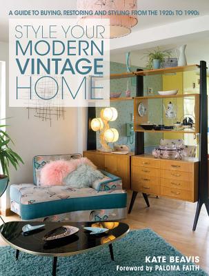Style Your Modern Vintage Home: A Guide to Buying, Restoring and Styling from the 1920s to 1990s (Paperback)