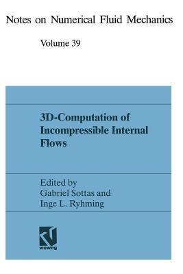 3D-Computation of Incompressible Internal Flows: Proceedings of the GAMM Workshop held at EPFL, 13–15 September 1989, Lausanne, Switzerland (Notes on ... Mechanics and Multidisciplinary Design, 39)