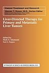 Liver-Directed Therapy for Primary and Metastatic Liver Tumors (Cancer Treatment and Research)