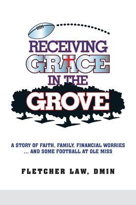 Receiving Grace in the Grove: A Story of Faith, Family, Financial Worries and Some Football at Ole Miss (Paperback)