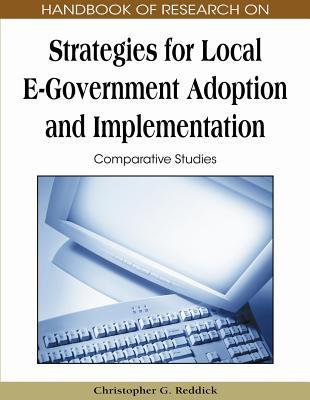 Handbook of Research on Strategies for Local E-government Adoption and Implementation: Comparative Studies (Advances in Electronic Government Research (Aegr) Book)