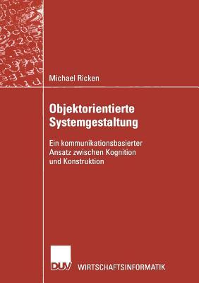 Objektorientierte Systemgestaltung: Ein kommunikationsbasierter Ansatz zwischen Kognition und Konstruktion (Wirtschaftsinformatik) (German Edition)