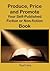 Produce, Price and Promote Your Self-Published Fiction or Non-fiction Book and e-Book: Third Edition