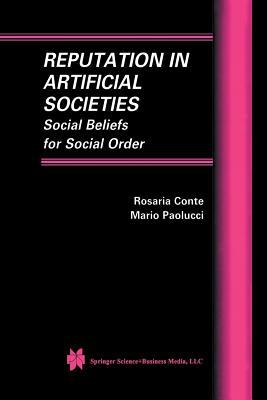 Reputation in Artificial Societies: Social Beliefs for Social Order (Multiagent Systems, Artificial Societies, and Simulated Organizations, 6)