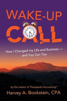 Wake Up Call: How I Changed my Life and Business--and You Can Too: by the Creator of Therapeutic Accounting®
