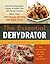 The Essential Dehydrator: From Dried Mushroom Risotto to Grilled Tuna with Papaya Chutney, More Than 100 Recipes Bursting with Fresh Flavor