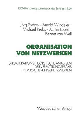 Organisation von Netzwerken: Strukturationstheoretische Analysen der Vermittlungspraxis in Versicherungsnetzwerken (Schriftenreihe der ... Landes Nordrhein-Westfallen) (German Edition)