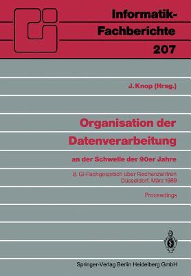 Organisation der Datenverarbeitung an der Schwelle der 90er Jahre: 8. GI-Fachgespräch über Rechenzentren, Düsseldorf, 2.–3. März 1989 (Informatik-Fachberichte, 207) (German Edition)