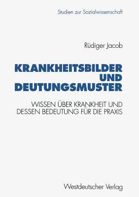 Krankheitsbilder und Deutungsmuster: Wissen über Krankheit und dessen Bedeutung für die Praxis (Studien zur Sozialwissenschaft, 154) (German Edition)