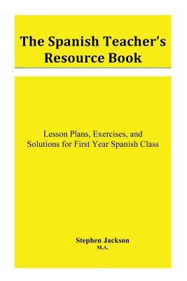 The Spanish Teacher's Resource Book: Lesson Plans, Exercises, and Solutions for First Year Spanish Class (Paperback)