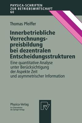 Innerbetriebliche Verrechnungspreisbildung bei dezentralen Entscheidungsstrukturen: Eine quantitative Analyse unter Berücksichtigung der Aspekte Zeit ... zur Betriebswirtschaft, 60)