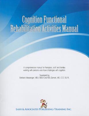 Cognition Functional Rehabilitation Activity Manual: A Comprehensive Manual for Therapists, Staff and Families Working with Persons Who Have Challenges with Cognition