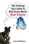 The Thinking Fan's Guide to Walt Disney World by Aaron Wallace