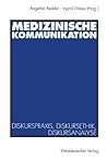 Medizinische Kommunikation: Diskurspraxis, Diskursethik, Diskursanalyse (German Edition)