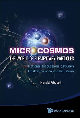 MICROCOSMOS: THE WORLD OF ELEMENTARY PARTICLES - FICTIONAL DISCUSSIONS BETWEEN EINSTEIN, NEWTON, AND GELL-MANN (Hardcover)