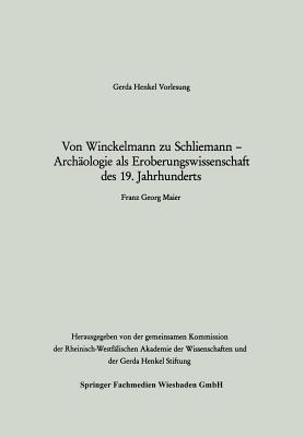 Von Winckelmann zu Schliemann ― Archäologie als Eroberungswissenschaft des 19. Jahrhunderts (Gerda-Henkel-Vorlesung)