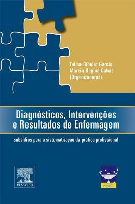Diagn�sticos, Interven��es E Resultados de Enfermagem: Subs�dios Para a Sistematiza��o Da Pr�tica Profissional