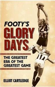 Footy's Glory Days : the Greatest Era of the Greatest Game (Paperback)