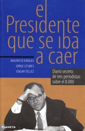 El presidente que se iba a caer: diario secreto de tres periodistas sobre el 8,000