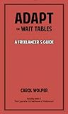 Adapt or Wait Tables: A Freelancer's Guide to Keeping Your Cool When No One Would Blame You for Losing Your Mind