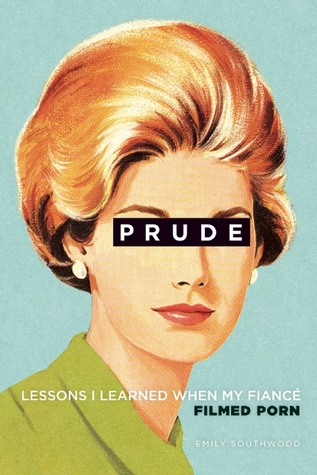 Prude: Lessons I Learned When My Fiancé Filmed Porn