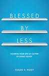 Blessed by Less: Clearing Your Life of Clutter by Living Lightly Blessed by Less: Clearing Your Life of Clutter by Living Lightly