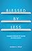 Blessed by Less by Susan V. Vogt