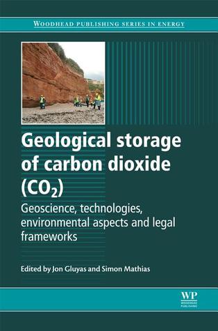 Geological Storage of Carbon Dioxide (CO2): Geoscience, Technologies, Environmental Aspects and Legal Frameworks (Woodhead Publishing Series in Energy)