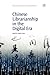 Chinese Librarianship in the Digital Era (Chandos Information Professional Series)