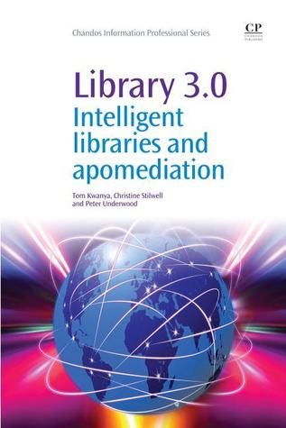 Library 3.0: Intelligent Libraries and Apomediation (Chandos Information Professional Series)