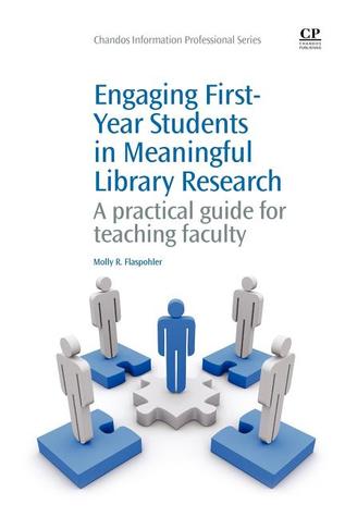 Engaging First-Year Students in Meaningful Library Research: A Practical Guide for Teaching Faculty (Chandos Information Professional Series)