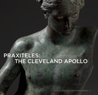 Praxiteles: The Cleveland Apollo (Cleveland Masterwork Series, 2)