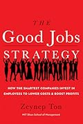 The Good Jobs Strategy: How the Smartest Companies Invest in Employees to Lower Costs and Boost Profits
