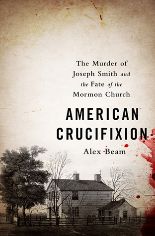 American Crucifixion: The Murder of Joseph Smith and the Fate of the Mormon Church (Hardcover)